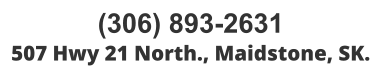 (306) 893-2631 507 Hwy 21 North., Maidstone, SK.